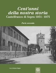 Cent'anni della nostra storia. Castelfranco di Sopra - Librerie.coop