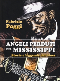 Angeli perduti del Mississippi. Storie e leggende del blues - Librerie.coop