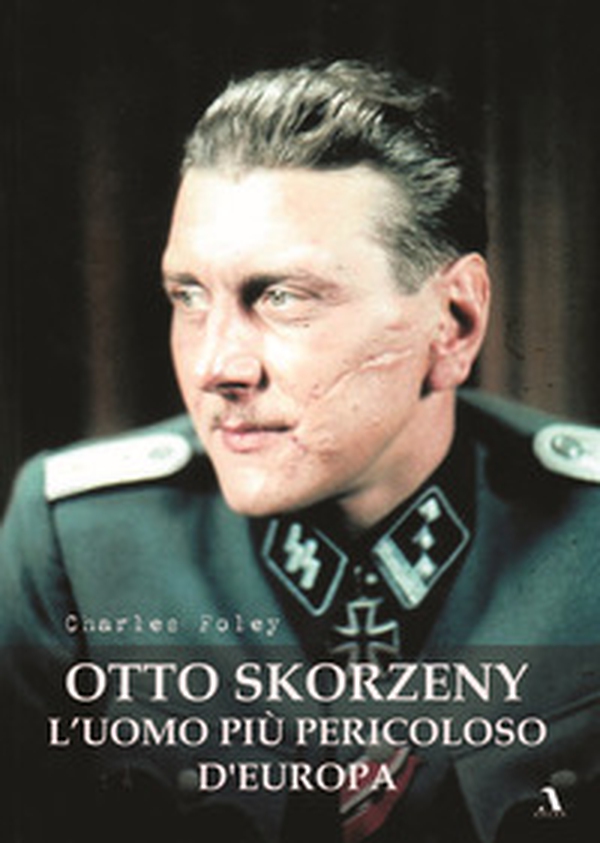 Otto Skorzeny. L'uomo più pericoloso d'Europa - Librerie.coop Otto Skorzeny. L'uomo più pericoloso d'Europa - Librerie.coop