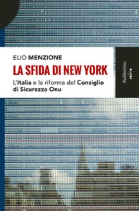 La sfida di New York. L'Italia e la riforma del Consiglio di Sicurezza dell'Onu - Librerie.coop