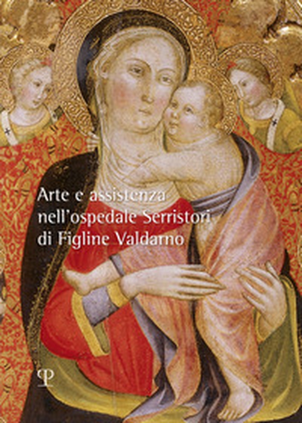 Arte e assistenza nell'ospedale Serristori di Figline Valdarno - Librerie.coop Arte e assistenza nell'ospedale Serristori di Figline Valdarno - Librerie.coop