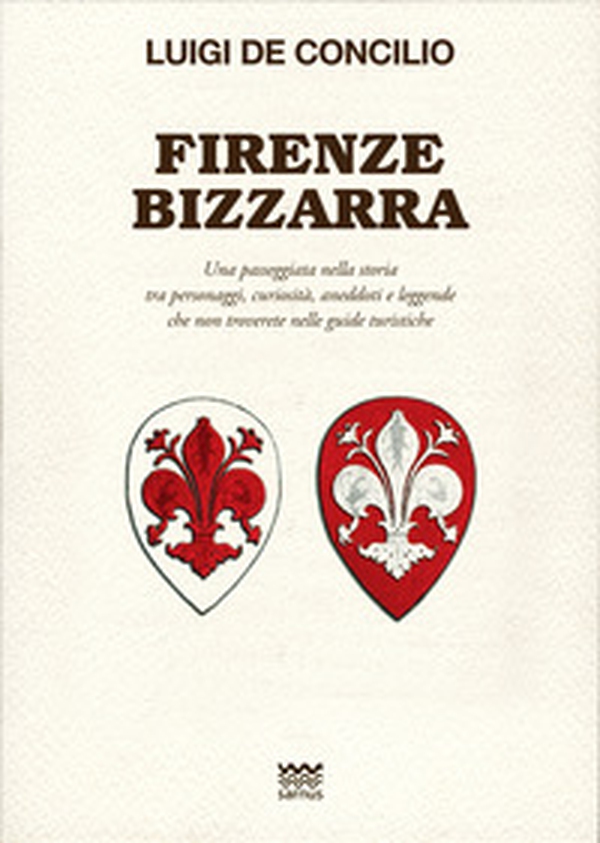 Firenze bizzarra. Una passeggiata nella storia tra personaggi, curiosità, aneddoti e leggende che non troverete sulle guide turistiche - Librerie.coop Firenze bizzarra. Una passeggiata nella storia tra personaggi, curiosità, aneddoti e leggende che non troverete sulle guide turistiche - Librerie.coop