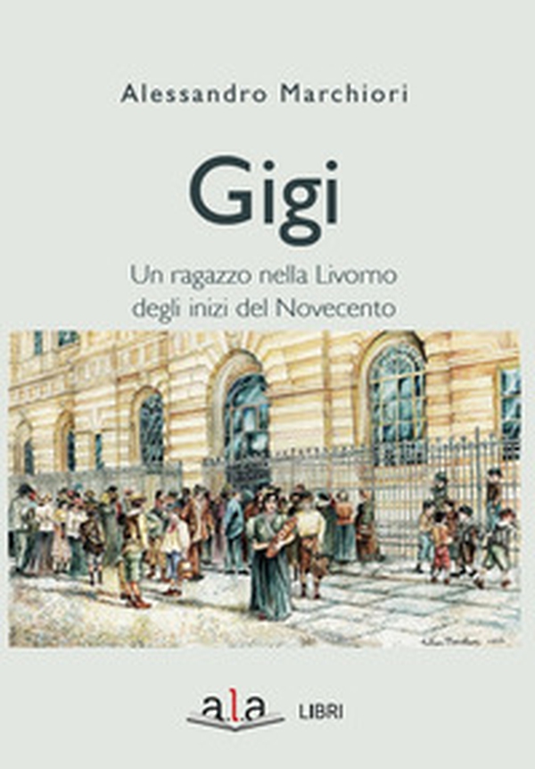 Gigi. Sette giorni di un ragazzo livornese agli inizi del Novecento - Librerie.coop Gigi. Sette giorni di un ragazzo livornese agli inizi del Novecento - Librerie.coop