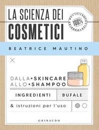 La scienza dei cosmetici. Dalla skincare allo shampoo. Ingredienti, bufale & istruzioni per l'uso - Librerie.coop