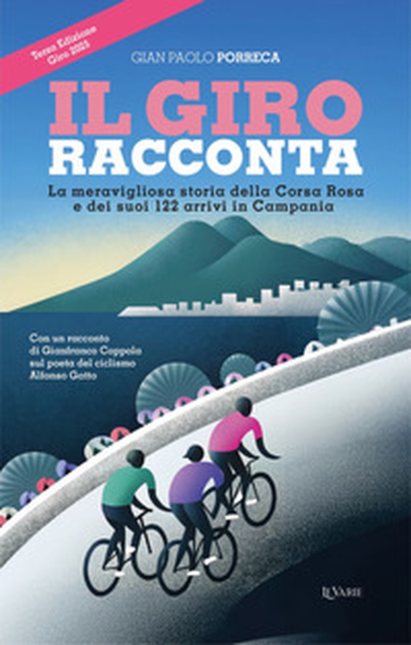 Il Giro racconta. La meravigliosa storia della Corsa Rosa e dei suoi 122 arrivi in Campania - Librerie.coop Il Giro racconta. La meravigliosa storia della Corsa Rosa e dei suoi 122 arrivi in Campania - Librerie.coop
