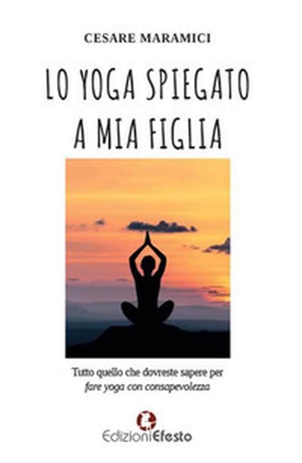 Lo yoga spiegato a mia figlia. Tutto quello che dovreste sapere per fare yoga consapevolmente - Librerie.coop Lo yoga spiegato a mia figlia. Tutto quello che dovreste sapere per fare yoga consapevolmente - Librerie.coop