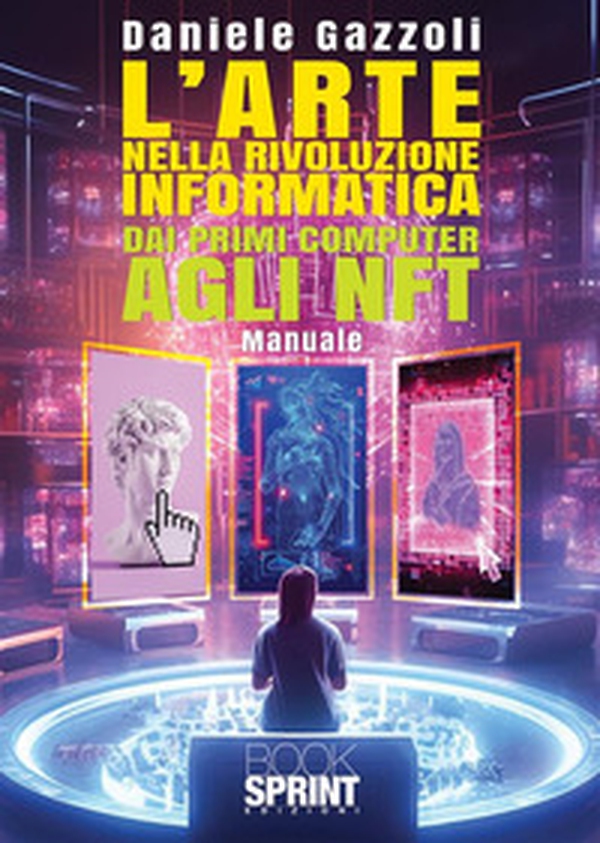 L'arte nella rivoluzione informatica. Dai primi computer agli NFT - Librerie.coop L'arte nella rivoluzione informatica. Dai primi computer agli NFT - Librerie.coop