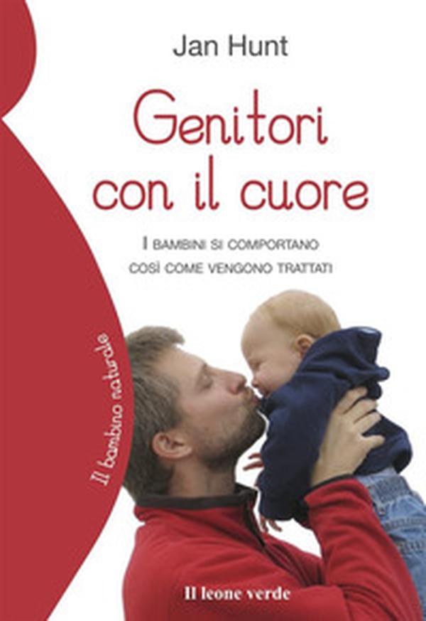 Genitori con il cuore. I bambini si comportano così come vengono trattati - Librerie.coop Genitori con il cuore. I bambini si comportano così come vengono trattati - Librerie.coop