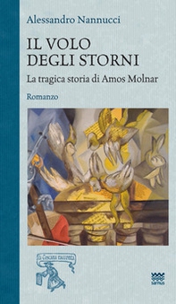 Il volo degli storni. La tragica storia di Amos Molnar - Librerie.coop
