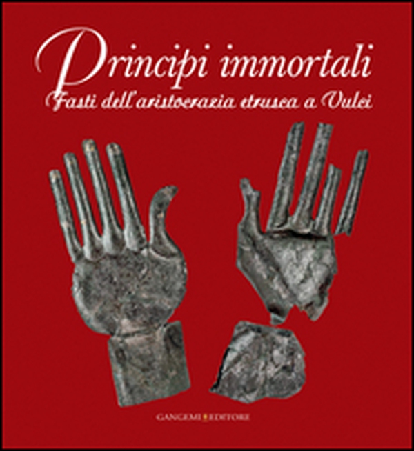 Principi immortali. Fasti dell'aristocrazia etrusca a Vulci - Librerie.coop Principi immortali. Fasti dell'aristocrazia etrusca a Vulci - Librerie.coop