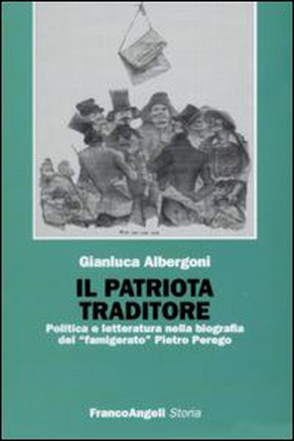 Il patriota traditore. Politica e letteratura nella biografia del «famigerato» Pietro Perego - Librerie.coop Il patriota traditore. Politica e letteratura nella biografia del «famigerato» Pietro Perego - Librerie.coop