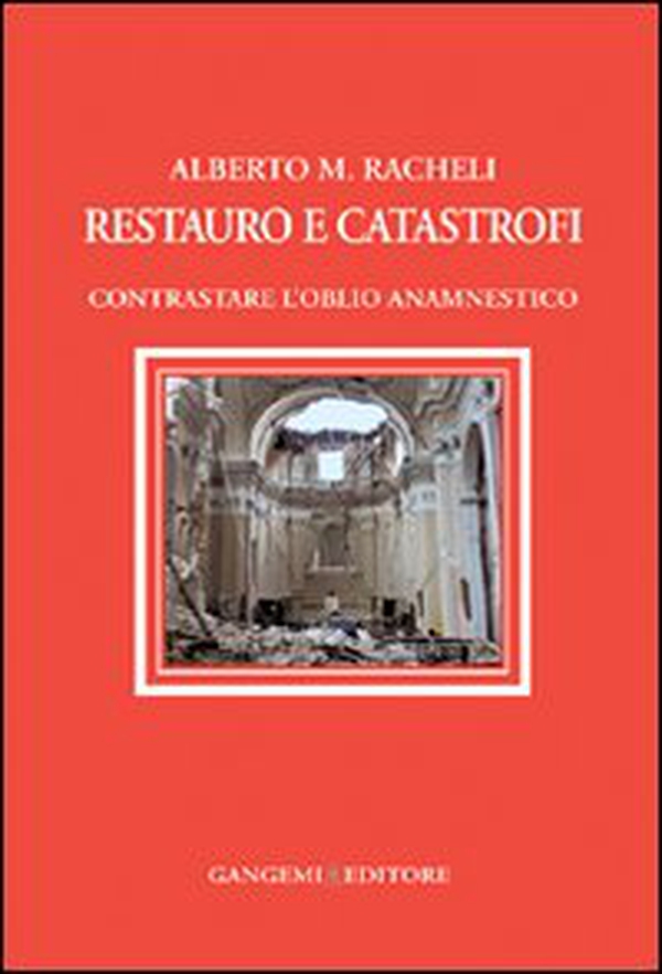 Restauro e catastrofi. Contrastare l'oblio anamnestico - Librerie.coop Restauro e catastrofi. Contrastare l'oblio anamnestico - Librerie.coop