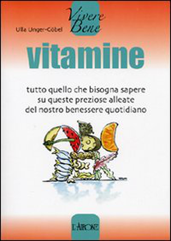 Vitamine. Tutto quello che bisogna sapere su queste preziose alleate del nostro benessere quotidiano - Librerie.coop Vitamine. Tutto quello che bisogna sapere su queste preziose alleate del nostro benessere quotidiano - Librerie.coop