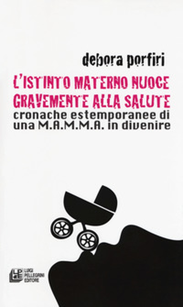 L'istinto materno nuoce gravente alla salute. Cronache estemporanee di una M.A.M.M.A. in divenire - Librerie.coop L'istinto materno nuoce gravente alla salute. Cronache estemporanee di una M.A.M.M.A. in divenire - Librerie.coop