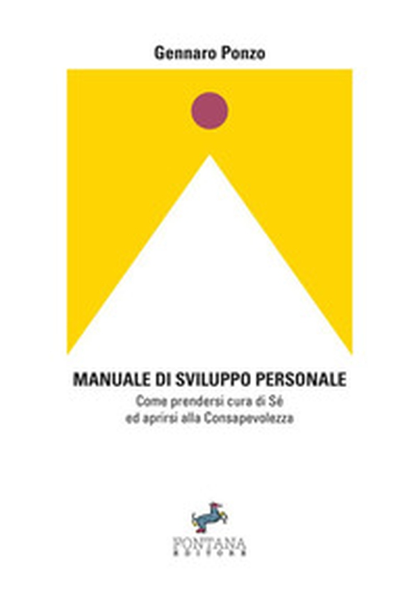 Manuale di sviluppo personale. Come prendersi cura di sé ed aprirsi alla consapevolezza - Librerie.coop Manuale di sviluppo personale. Come prendersi cura di sé ed aprirsi alla consapevolezza - Librerie.coop