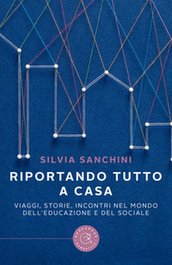 Riportando tutto a casa. Viaggi, storie, incontri nel mondo dell'educazione e del sociale - Librerie.coop Riportando tutto a casa. Viaggi, storie, incontri nel mondo dell'educazione e del sociale - Librerie.coop