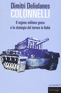 Colonnelli. Il regime militare greco e la strategia del terrore in Italia - Librerie.coop