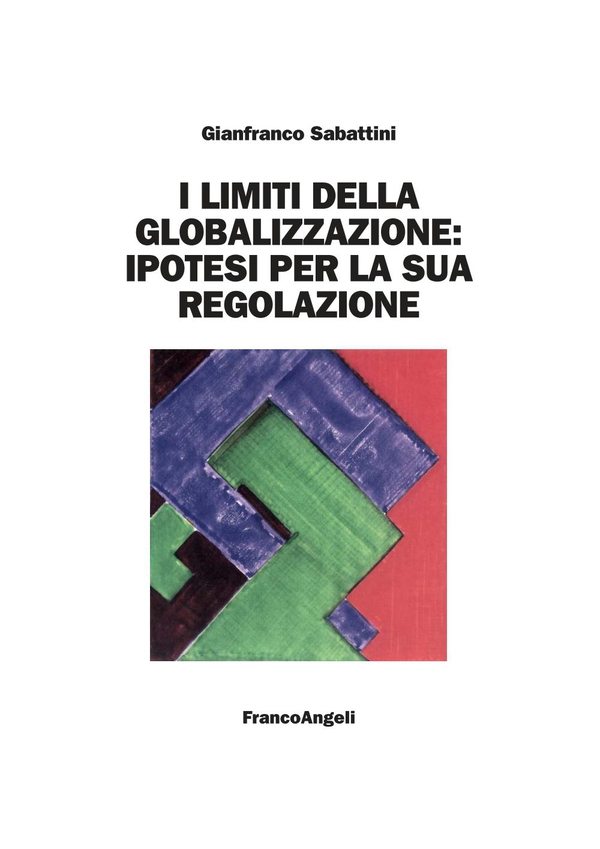 I limiti della globalizzazione: ipotesi per la sua regolazione - Librerie.coop I limiti della globalizzazione: ipotesi per la sua regolazione - Librerie.coop