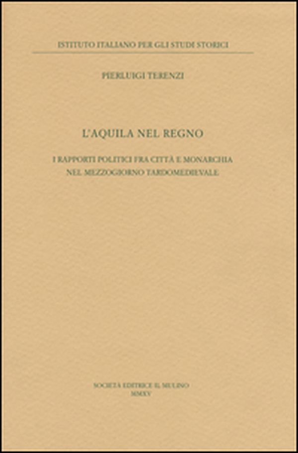 L'Aquila nel regno. I rapporti politici fra città e monarchia nel Mezzogiorno tardomedievale - Librerie.coop L'Aquila nel regno. I rapporti politici fra città e monarchia nel Mezzogiorno tardomedievale - Librerie.coop
