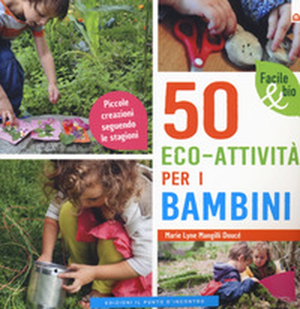 50 eco-attività per i bambini. Piccole creazioni seguendo le stagioni - Librerie.coop 50 eco-attività per i bambini. Piccole creazioni seguendo le stagioni - Librerie.coop