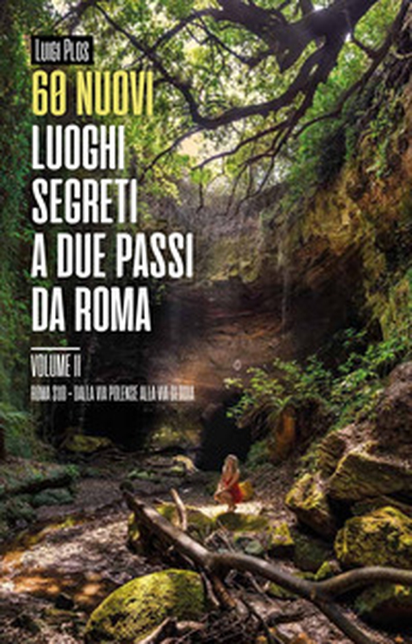 60 nuovi luoghi segreti a due passi da Roma - Librerie.coop 60 nuovi luoghi segreti a due passi da Roma - Librerie.coop