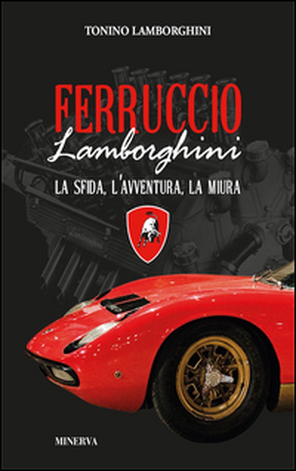 Ferruccio Lamborghini. La sfida, l'avventura, la Miura - Librerie.coop Ferruccio Lamborghini. La sfida, l'avventura, la Miura - Librerie.coop