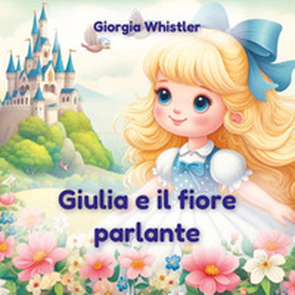 Giulia e il fiore parlante - Librerie.coop Giulia e il fiore parlante - Librerie.coop