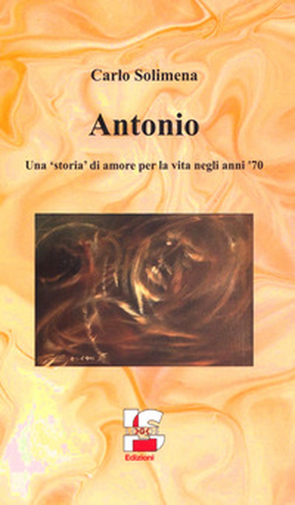 Antonio. Una «storia» di amore per la vita negli anni '70 - Librerie.coop Antonio. Una «storia» di amore per la vita negli anni '70 - Librerie.coop