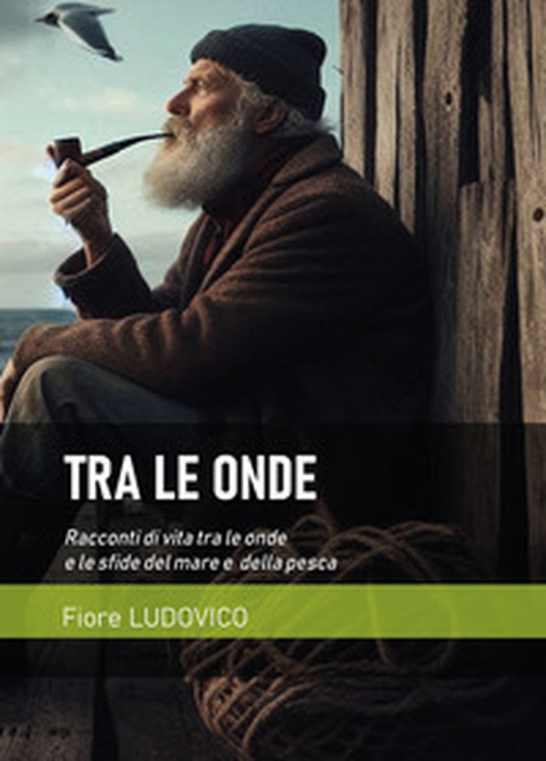 Tra le onde. Racconti di vita tra le onde e le sfide del mare e della pesca - Librerie.coop Tra le onde. Racconti di vita tra le onde e le sfide del mare e della pesca - Librerie.coop