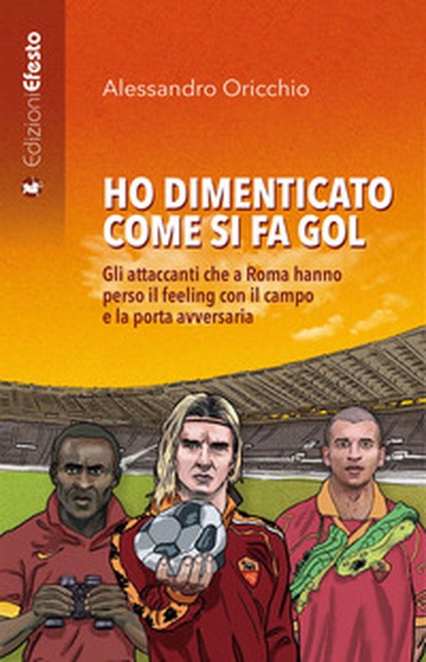 Ho dimenticato come si fa gol. Gli attaccanti che a Roma hanno perso il feeling con il campo e la porta avversaria - Librerie.coop Ho dimenticato come si fa gol. Gli attaccanti che a Roma hanno perso il feeling con il campo e la porta avversaria - Librerie.coop