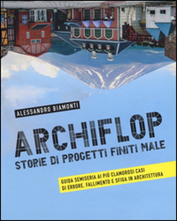 Archiflop. Storie di progetti finiti male - Librerie.coop Archiflop. Storie di progetti finiti male - Librerie.coop
