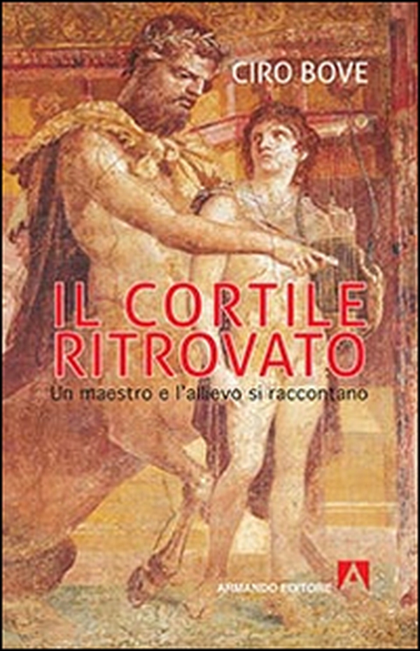 Il cortile ritrovato. Un maestro e l'allievo si raccontano - Librerie.coop Il cortile ritrovato. Un maestro e l'allievo si raccontano - Librerie.coop