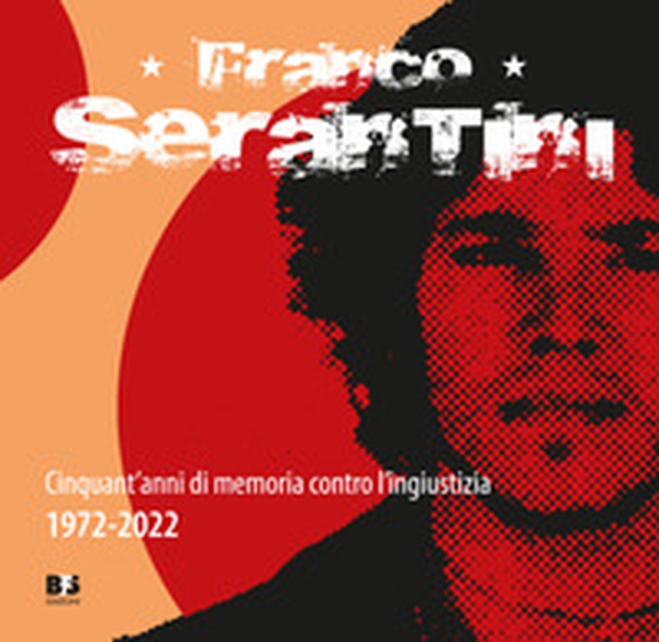 Franco Serantini. Cinquant'anni di memoria contro l'ingiustizia 1972-2022 - Librerie.coop Franco Serantini. Cinquant'anni di memoria contro l'ingiustizia 1972-2022 - Librerie.coop