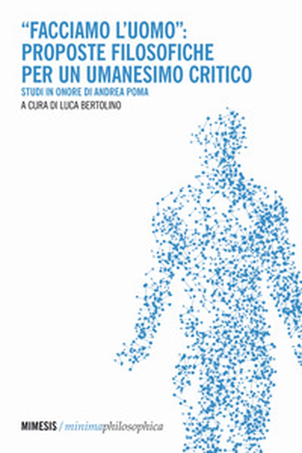 «Facciamo l'uomo»: proposte filosofiche per un umanesimo critico. Studi in onore di Andrea Poma - Librerie.coop «Facciamo l'uomo»: proposte filosofiche per un umanesimo critico. Studi in onore di Andrea Poma - Librerie.coop