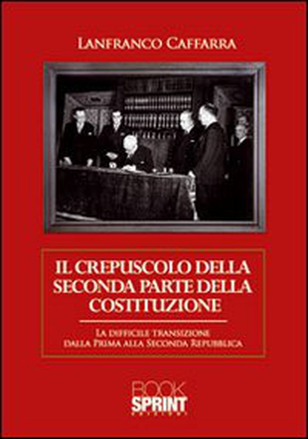 Il crepuscolo della seconda parte della Costituzione. La difficile transizione dalla prima alla seconda Repubblica - Librerie.coop Il crepuscolo della seconda parte della Costituzione. La difficile transizione dalla prima alla seconda Repubblica - Librerie.coop