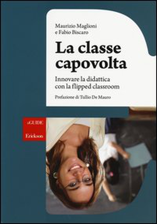 La classe capovolta. Innovare la didattica con il flipped classroom - Librerie.coop La classe capovolta. Innovare la didattica con il flipped classroom - Librerie.coop