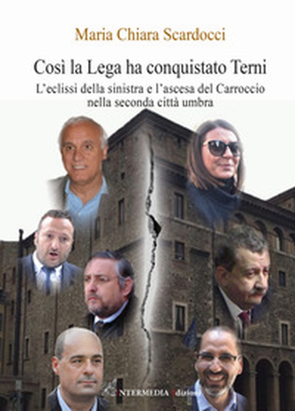 Così la Lega ha conquistato Terni. L'eclissi della sinistra e l'ascesa del Carroccio nella seconda città umbra - Librerie.coop Così la Lega ha conquistato Terni. L'eclissi della sinistra e l'ascesa del Carroccio nella seconda città umbra - Librerie.coop