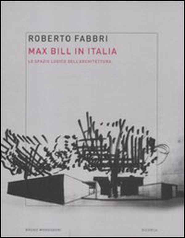 Max Bill in Italia. Lo spazio logico dell'architettura - Librerie.coop Max Bill in Italia. Lo spazio logico dell'architettura - Librerie.coop