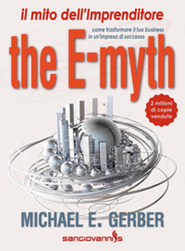 The e-myth. Il mito dell'imprenditore. Come trasformare il tuo business in un'impresa di successo - Librerie.coop The e-myth. Il mito dell'imprenditore. Come trasformare il tuo business in un'impresa di successo - Librerie.coop