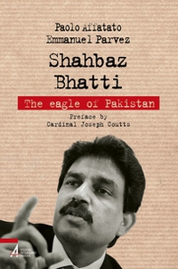 Shahbaz Bhatti. The eagle of Pakistan - Librerie.coop