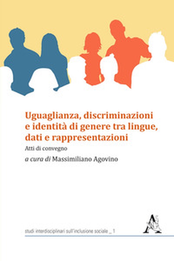 Uguaglianza, discriminazioni e identità di genere tra lingue, dati e rappresentazioni. Atti di convegno - Librerie.coop Uguaglianza, discriminazioni e identità di genere tra lingue, dati e rappresentazioni. Atti di convegno - Librerie.coop
