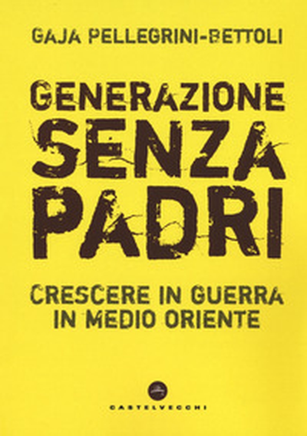 Generazione senza padri. Crescere in guerra in Medio Oriente - Librerie.coop Generazione senza padri. Crescere in guerra in Medio Oriente - Librerie.coop
