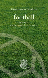 Football. Trattato sulla libertà del calcio - Librerie.coop
