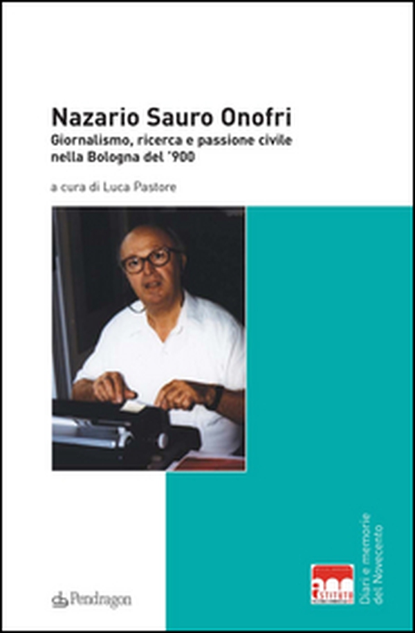 Nazario Sauro Onofri. Giornalismo, ricerca e passione civile nella Bologna del '900 - Librerie.coop Nazario Sauro Onofri. Giornalismo, ricerca e passione civile nella Bologna del '900 - Librerie.coop