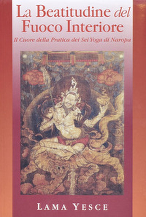 La beatitudine del fuoco interiore. Il cuore della pratica dei gyogadi naropa - Librerie.coop La beatitudine del fuoco interiore. Il cuore della pratica dei gyogadi naropa - Librerie.coop