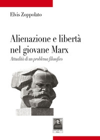 Alienazione e libertà nel giovane Marx. Attualità di un problema filosofico - Librerie.coop