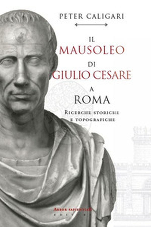 Il Mausoleo di Giulio Cesare a Roma. Ricerche storiche e topografiche - Librerie.coop Il Mausoleo di Giulio Cesare a Roma. Ricerche storiche e topografiche - Librerie.coop