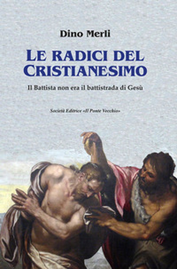 Le radici del Cristianesimo. Il Battista non era il battistrada di Gesù - Librerie.coop Le radici del Cristianesimo. Il Battista non era il battistrada di Gesù - Librerie.coop