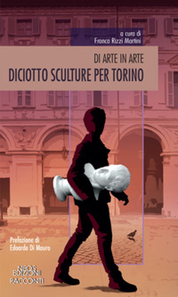 Diciotto sculture per Torino. Di arte in arte - Librerie.coop Diciotto sculture per Torino. Di arte in arte - Librerie.coop