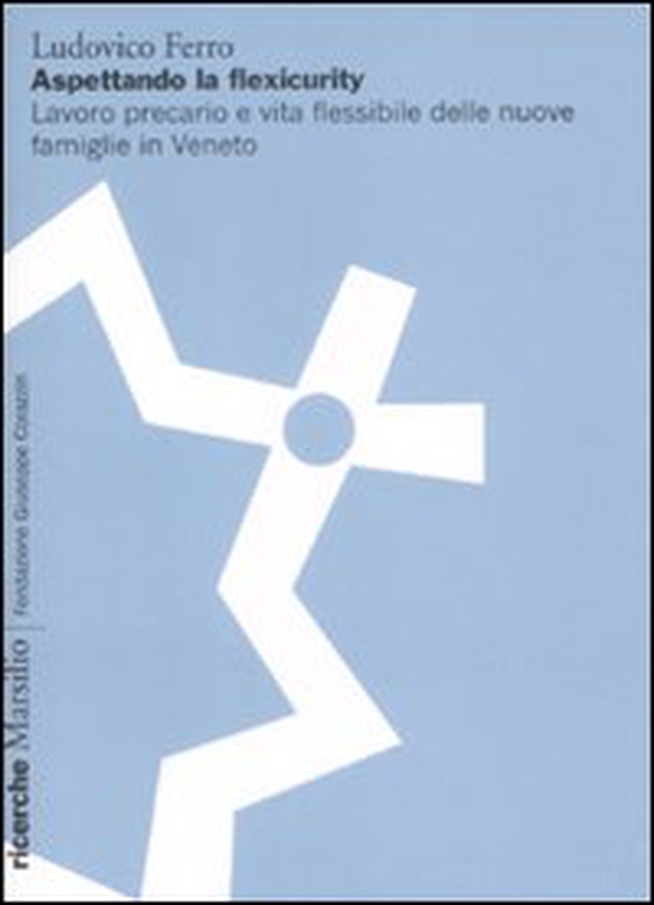 Aspettando la flexicurity. Il lavoro precario e vita flessibile delle nuove famigle in Veneto - Librerie.coop Aspettando la flexicurity. Il lavoro precario e vita flessibile delle nuove famigle in Veneto - Librerie.coop